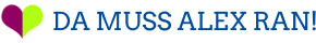DA MUSS ALEX RAN!